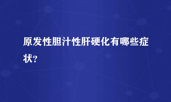 原发性胆汁性肝硬化有哪些症状？