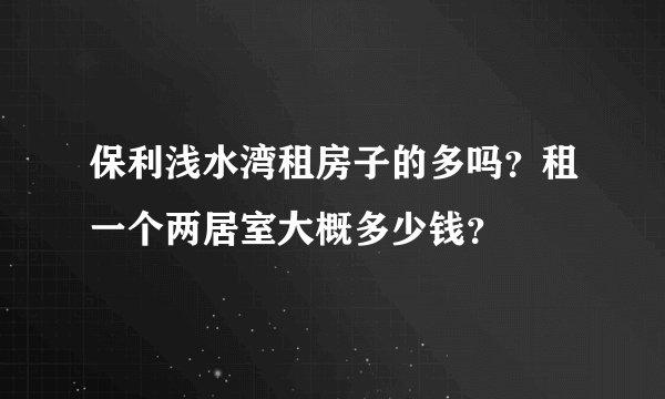 保利浅水湾租房子的多吗？租一个两居室大概多少钱？