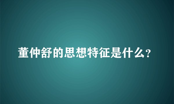 董仲舒的思想特征是什么?