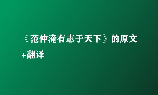 《范仲淹有志于天下》的原文+翻译