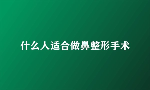 什么人适合做鼻整形手术