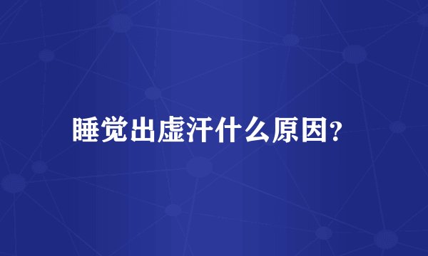 睡觉出虚汗什么原因?