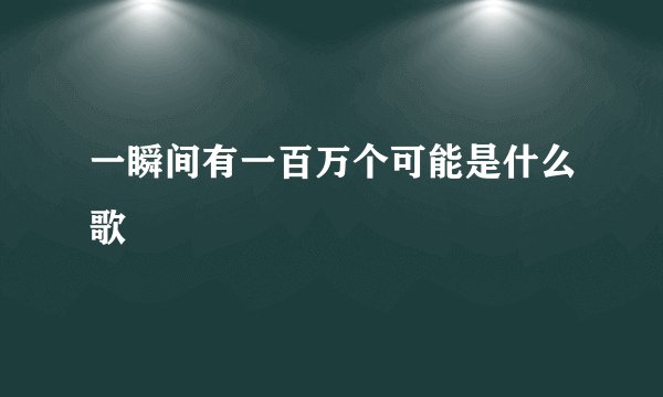 一瞬间有一百万个可能是什么歌