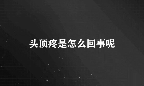 头顶疼是怎么回事呢
