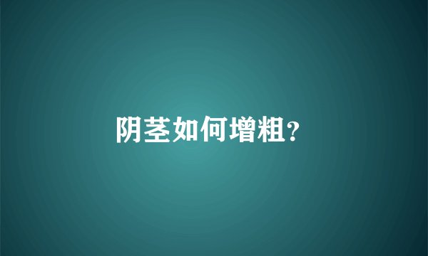 阴茎如何增粗？