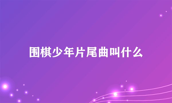 围棋少年片尾曲叫什么
