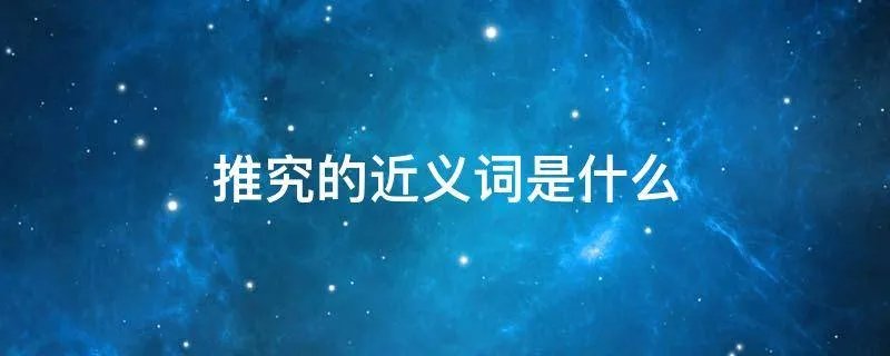 推究的近义词是什么