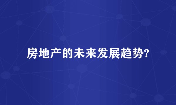 房地产的未来发展趋势?