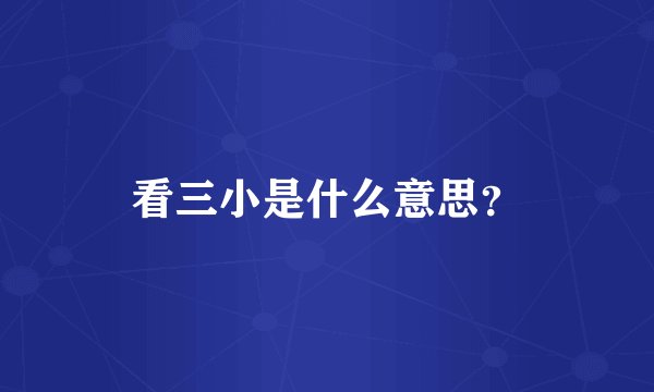看三小是什么意思?