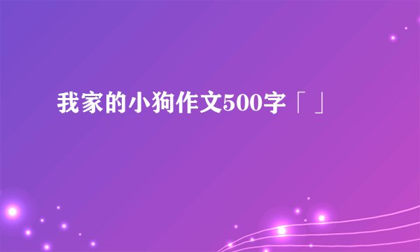 我家的小狗作文500字「」
