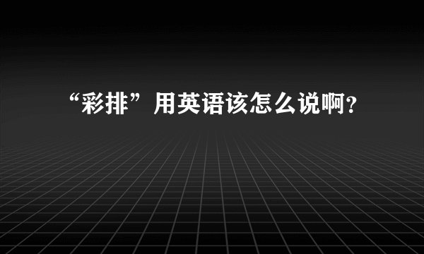 “彩排”用英语该怎么说啊？