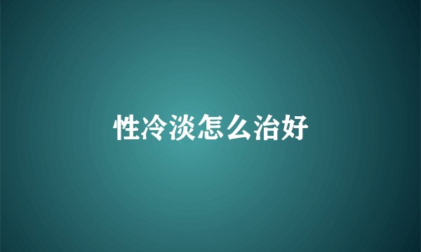 性冷淡怎么治好