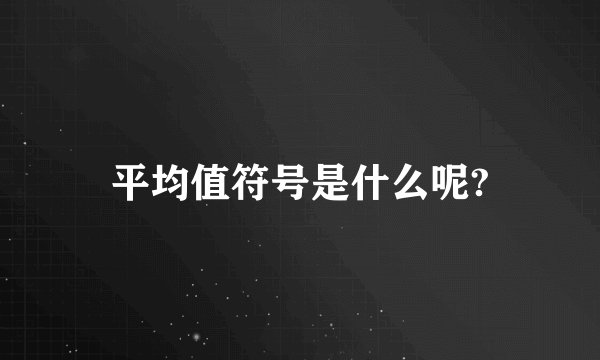 平均值符号是什么呢?