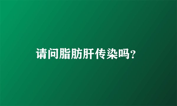 请问脂肪肝传染吗?