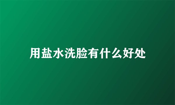 用盐水洗脸有什么好处