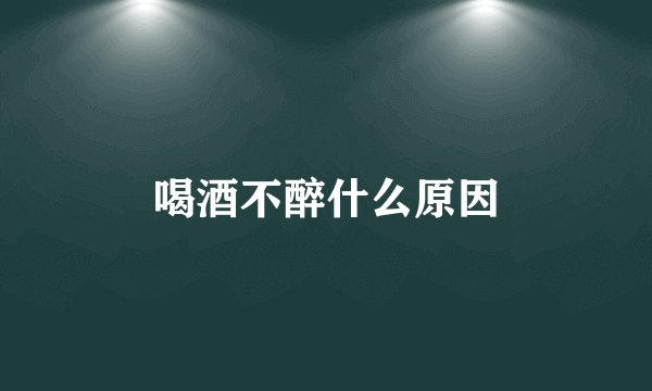 喝酒不醉什么原因