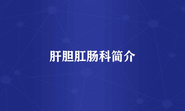 肝胆肛肠科简介