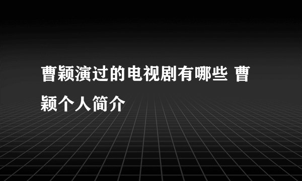 曹颖演过的电视剧有哪些 曹颖个人简介