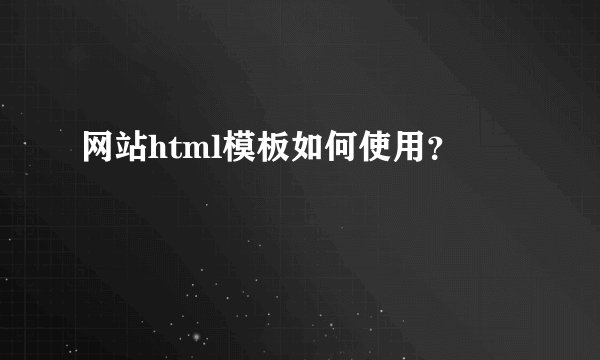 网站html模板如何使用?