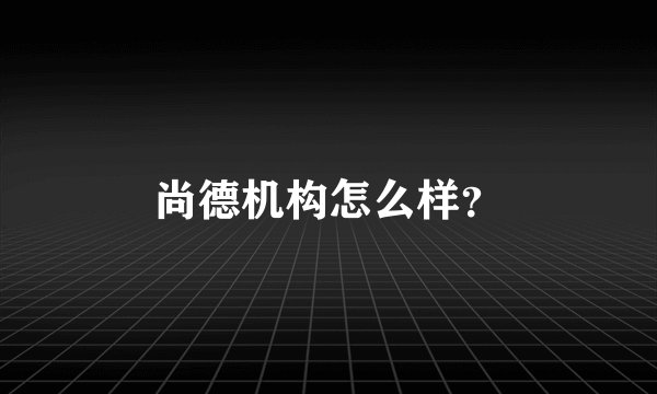 尚德机构怎么样?