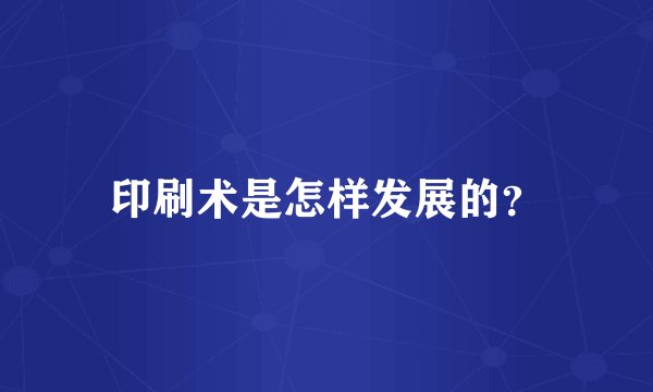 印刷术是怎样发展的?