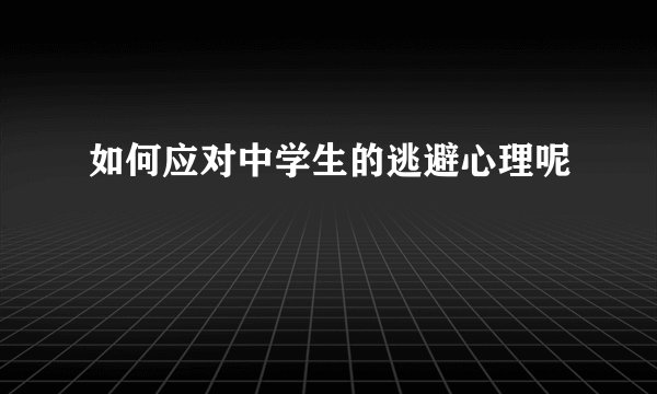 如何应对中学生的逃避心理呢