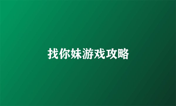 找你妹游戏攻略