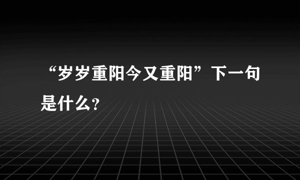 “岁岁重阳今又重阳”下一句是什么?