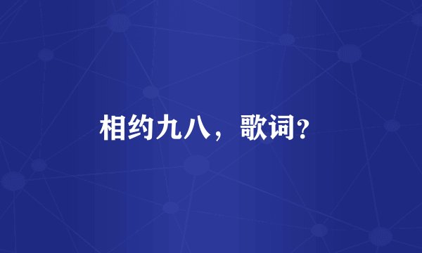 相约九八,歌词?