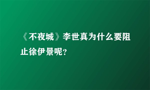 《不夜城》李世真为什么要阻止徐伊景呢？