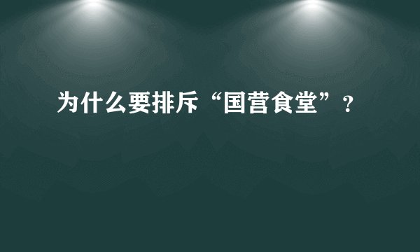 为什么要排斥“国营食堂”？