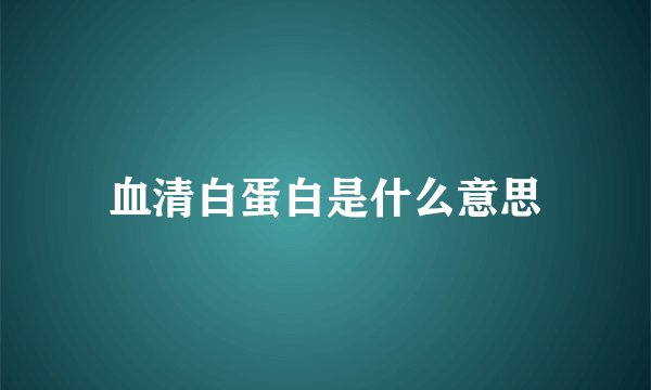 血清白蛋白是什么意思