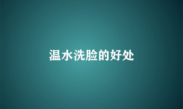温水洗脸的好处