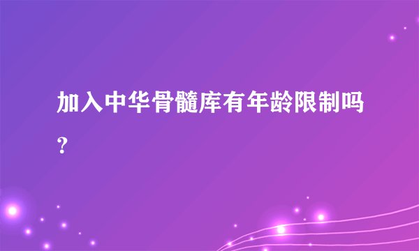 加入中华骨髓库有年龄限制吗?