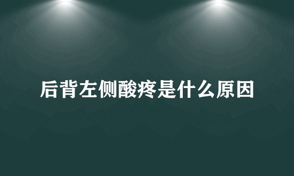 后背左侧酸疼是什么原因