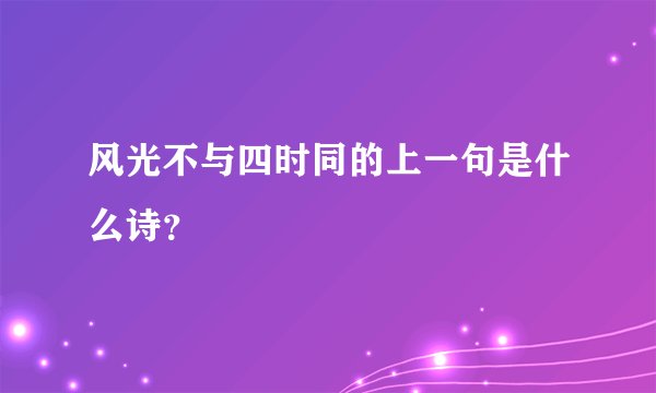 风光不与四时同的上一句是什么诗？