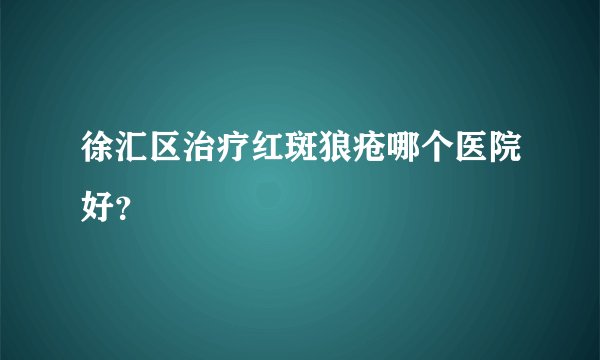 徐汇区治疗红斑狼疮哪个医院好？