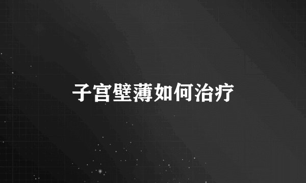 子宫壁薄如何治疗