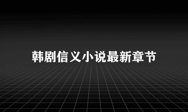 韩剧信义小说最新章节