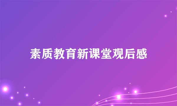 素质教育新课堂观后感