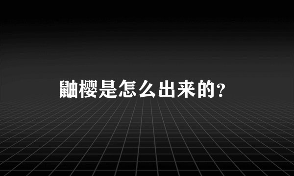 鼬樱是怎么出来的？