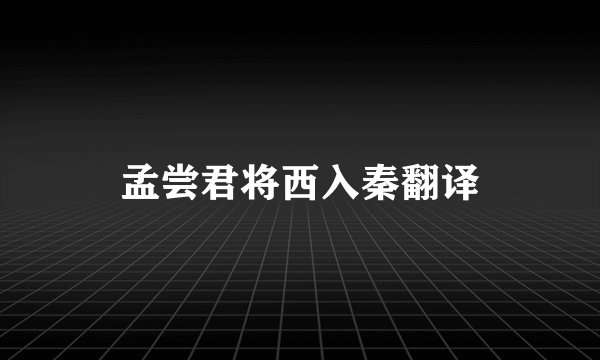 孟尝君将西入秦翻译