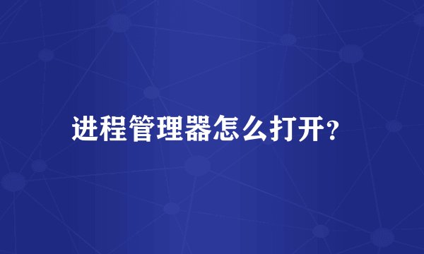 进程管理器怎么打开？