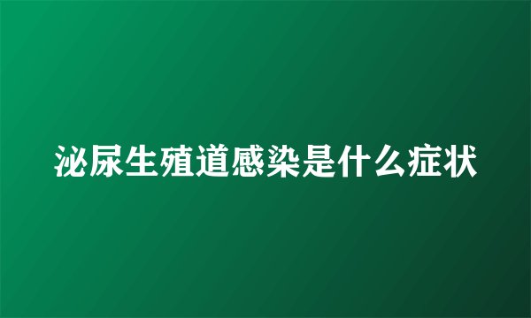 泌尿生殖道感染是什么症状