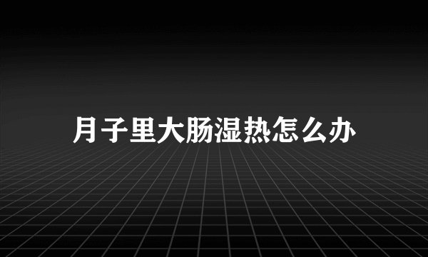 月子里大肠湿热怎么办