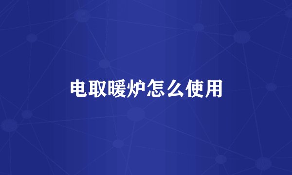 电取暖炉怎么使用