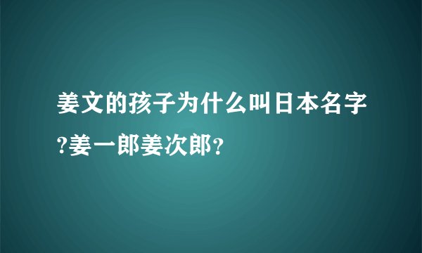 姜文的孩子为什么叫日本名字?姜一郎姜次郎?