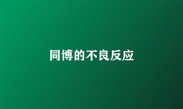 同博的不良反应