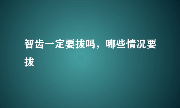智齿一定要拔吗，哪些情况要拔