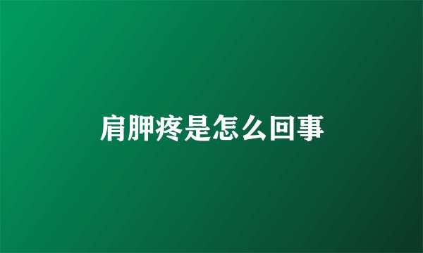 肩胛疼是怎么回事